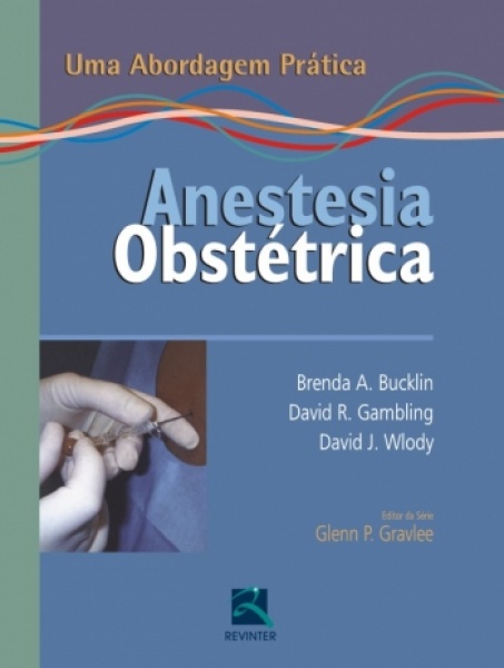 Anestesia Obstétrica - Uma Abordagem Pratica