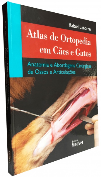 Atlas De Ortopedia Em Cães E Gatos - Anatomia E Abordagens Cirúrgicas De Ossos E Articulações